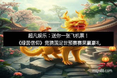 超凡娱乐：送你一张飞机票！《绿茵信仰》竞猜国足世预赛赛果赢豪礼